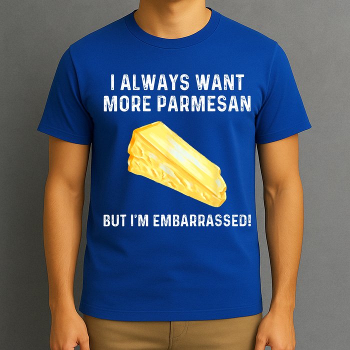 I Always Want More Parmesan But I'm Embarrassed T-Shirt