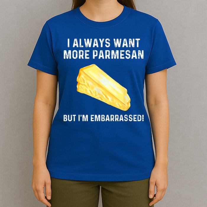 I Always Want More Parmesan But I'm Embarrassed T-Shirt