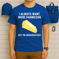 I Always Want More Parmesan But I'm Embarrassed T-Shirt