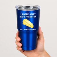I Always Want More Parmesan But I'm Embarrassed Tumbler