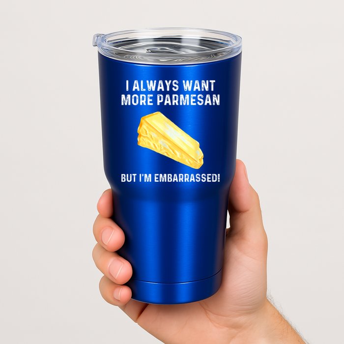 I Always Want More Parmesan But I'm Embarrassed Tumbler