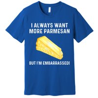 I Always Want More Parmesan But I'm Embarrassed Premium T-Shirt