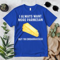 I Always Want More Parmesan But I'm Embarrassed Premium T-Shirt