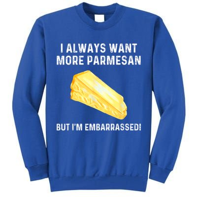 I Always Want More Parmesan But I'm Embarrassed Tall Sweatshirt