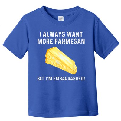 I Always Want More Parmesan But I'm Embarrassed Toddler T-Shirt