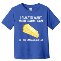 I Always Want More Parmesan But I'm Embarrassed Toddler T-Shirt