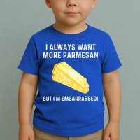 I Always Want More Parmesan But I'm Embarrassed Toddler T-Shirt