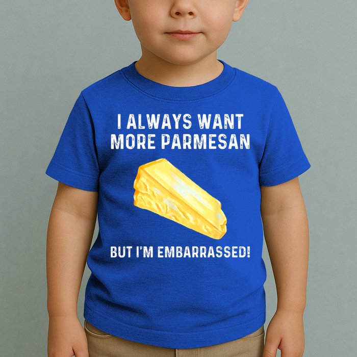 I Always Want More Parmesan But I'm Embarrassed Toddler T-Shirt