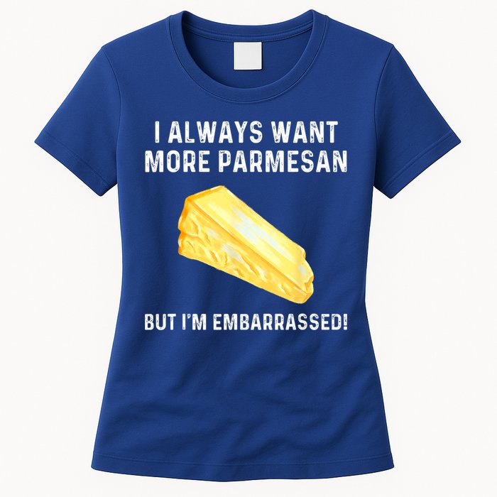 I Always Want More Parmesan But I'm Embarrassed Womens T-Shirt