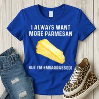 I Always Want More Parmesan But I'm Embarrassed Womens T-Shirt