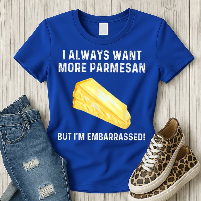 I Always Want More Parmesan But I'm Embarrassed Womens T-Shirt