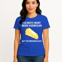 I Always Want More Parmesan But I'm Embarrassed Womens T-Shirt