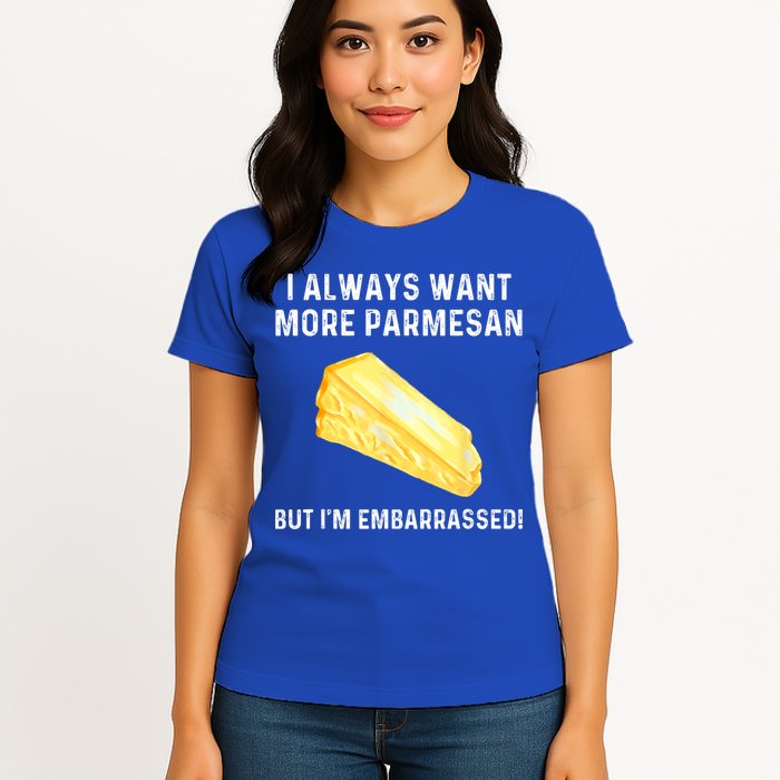 I Always Want More Parmesan But I'm Embarrassed Womens T-Shirt
