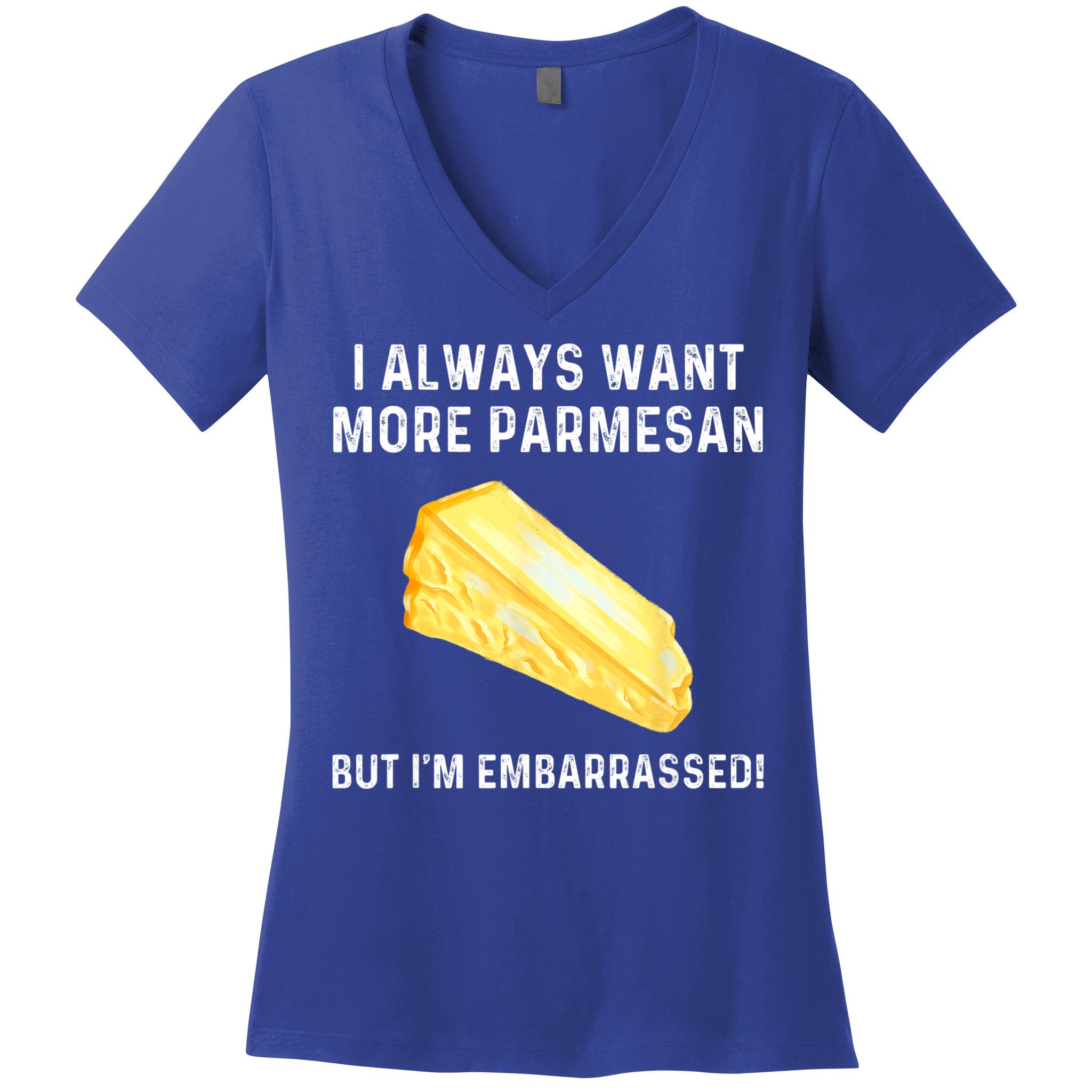 I Always Want More Parmesan But I'm Embarrassed Women's V-Neck T-Shirt