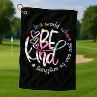 In A World Where You Can Be Anything Be Kind Kindness Golf Towel