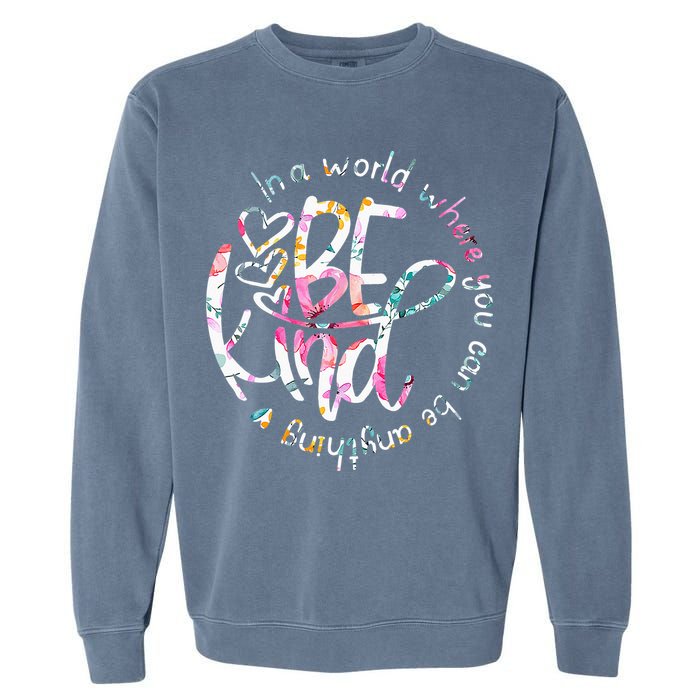 In A World Where You Can Be Anything Be Kind Kindness Garment-Dyed Sweatshirt
