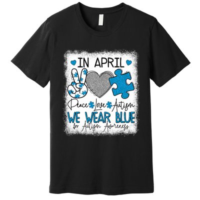 In April We Wear Blue For Autism Awareness Peace Love Autism Premium T-Shirt