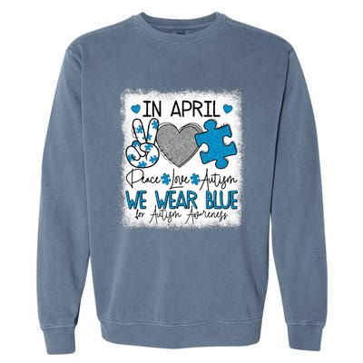 In April We Wear Blue For Autism Awareness Peace Love Autism Garment-Dyed Sweatshirt