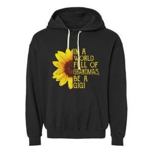 In A World Full Of Grandmas Be A Gigi Apparel Funny Grandma Garment-Dyed Fleece Hoodie