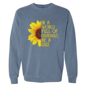 In A World Full Of Grandmas Be A Gigi Apparel Funny Grandma Garment-Dyed Sweatshirt