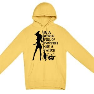 In A World Full Of Princesses Be A Witch Halloween Gift Premium Pullover Hoodie