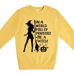 In A World Full Of Princesses Be A Witch Halloween Gift Premium Crewneck Sweatshirt