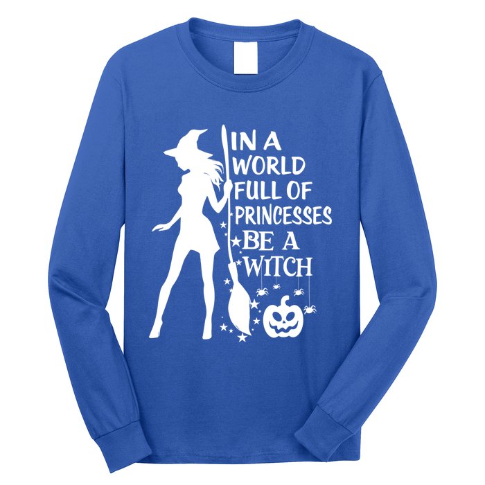 In A World Full Of Princesses Be A Witch Halloween Gift Long Sleeve Shirt