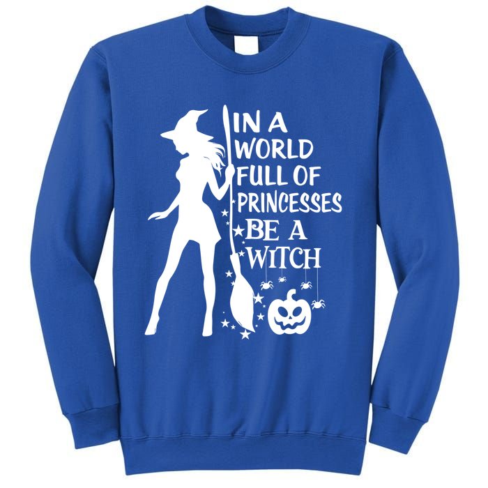 In A World Full Of Princesses Be A Witch Halloween Gift Sweatshirt