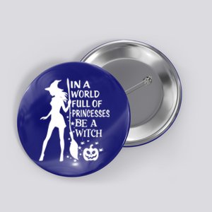 In A World Full Of Princesses Be A Witch Halloween Gift Button