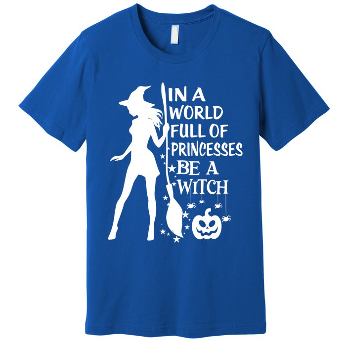 In A World Full Of Princesses Be A Witch Halloween Gift Premium T-Shirt