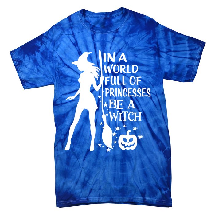 In A World Full Of Princesses Be A Witch Halloween Gift Tie-Dye T-Shirt