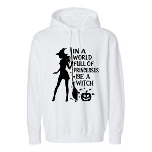 In A World Full Of Princesses Be A Witch Halloween Gift Garment-Dyed Fleece Hoodie