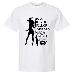 In A World Full Of Princesses Be A Witch Halloween Gift Garment-Dyed Heavyweight T-Shirt