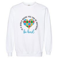 In A World Where You Can Be Anything Be Kind Autism Awareness Garment-Dyed Sweatshirt