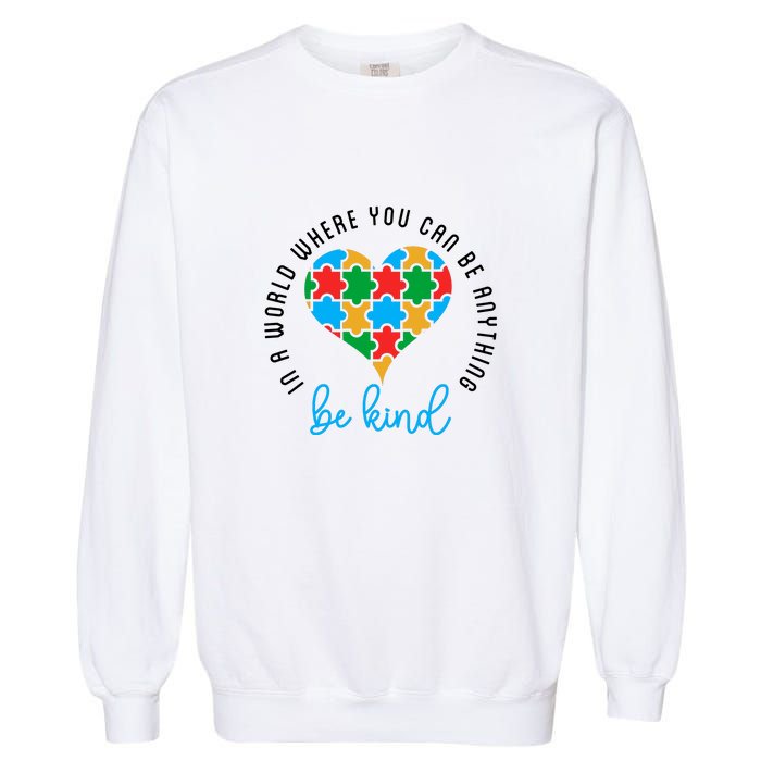 In A World Where You Can Be Anything Be Kind Autism Awareness Garment-Dyed Sweatshirt