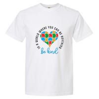 In A World Where You Can Be Anything Be Kind Autism Awareness Garment-Dyed Heavyweight T-Shirt