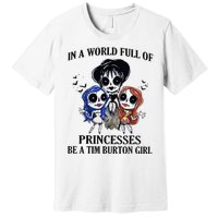 In A World Full Of Princesses Be A Tim Burton Girl Premium T-Shirt