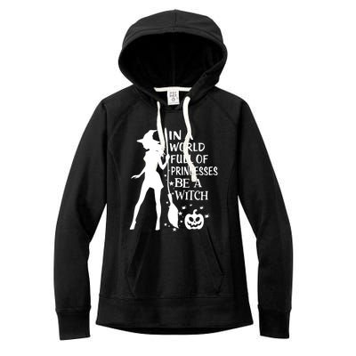 In A World Full Of Princesses Be A Witch Halloween Women's Fleece Hoodie