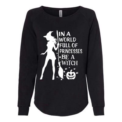 In A World Full Of Princesses Be A Witch Halloween Womens California Wash Sweatshirt