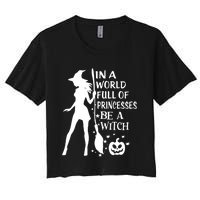 In A World Full Of Princesses Be A Witch Halloween Women's Crop Top Tee