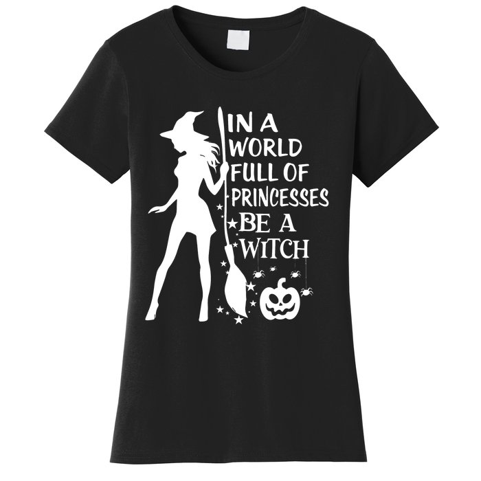 In A World Full Of Princesses Be A Witch Halloween Women's T-Shirt