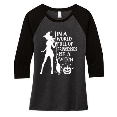 In A World Full Of Princesses Be A Witch Halloween Women's Tri-Blend 3/4-Sleeve Raglan Shirt