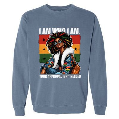 I Am Who I Am Your Approval IsnT Needed Black Girl Woman Garment-Dyed Sweatshirt