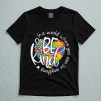 In A World Where You Can Be Anything Be Kind Kindness T-Shirt