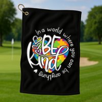 In A World Where You Can Be Anything Be Kind Kindness Golf Towel