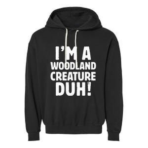 Im A Woodland Creature Duh Halloween Christmas Gift Garment-Dyed Fleece Hoodie