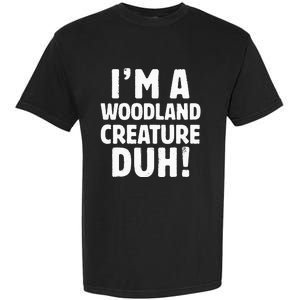 Im A Woodland Creature Duh Halloween Christmas Gift Garment-Dyed Heavyweight T-Shirt