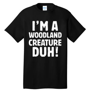 Im A Woodland Creature Duh Halloween Christmas Gift Tall T-Shirt