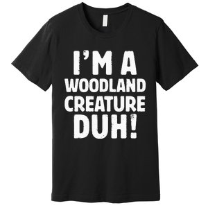 Im A Woodland Creature Duh Halloween Christmas Gift Premium T-Shirt