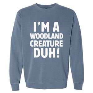 Im A Woodland Creature Duh Halloween Christmas Gift Garment-Dyed Sweatshirt